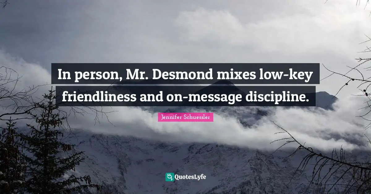 In person, Mr. Desmond mixes low-key friendliness and on-message discipline.