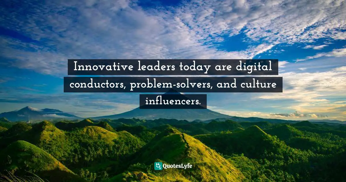 Innovative leaders today are digital conductors, problem-solvers, and culture influencers.