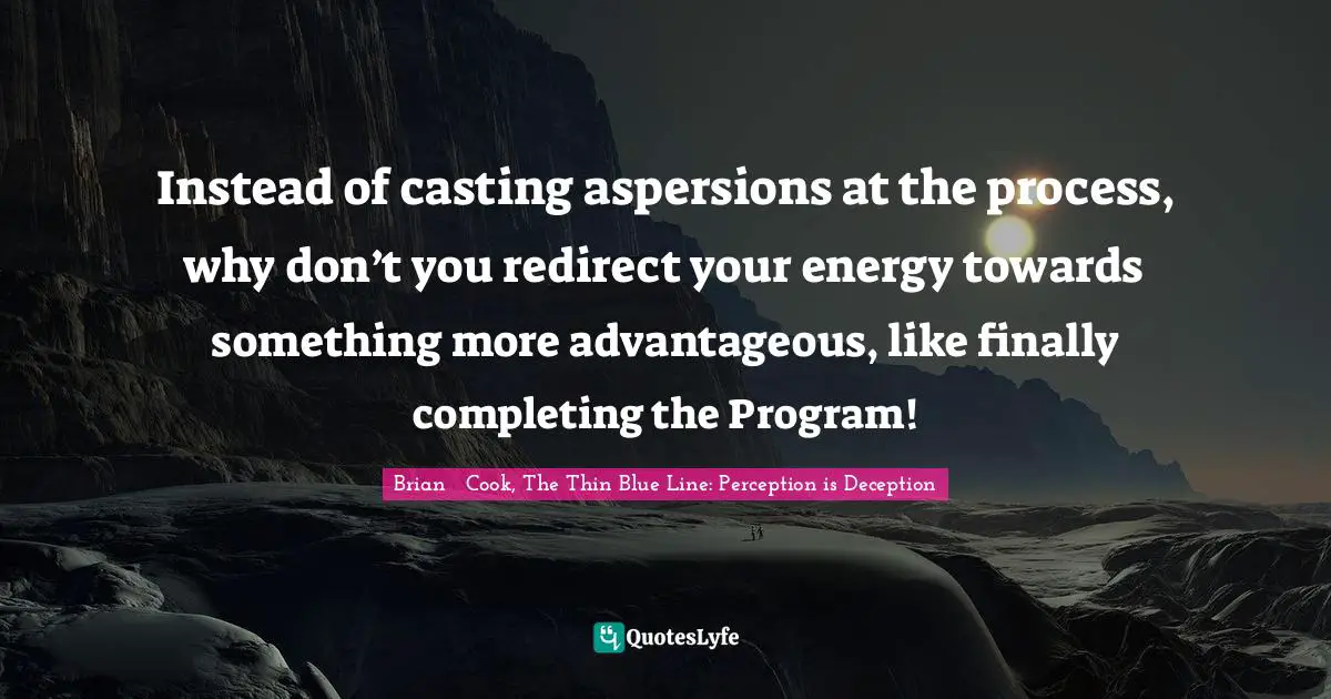 Instead of casting aspersions at the process, why don’t you redirect your energy towards something more advantageous, like finally completing the Program!
