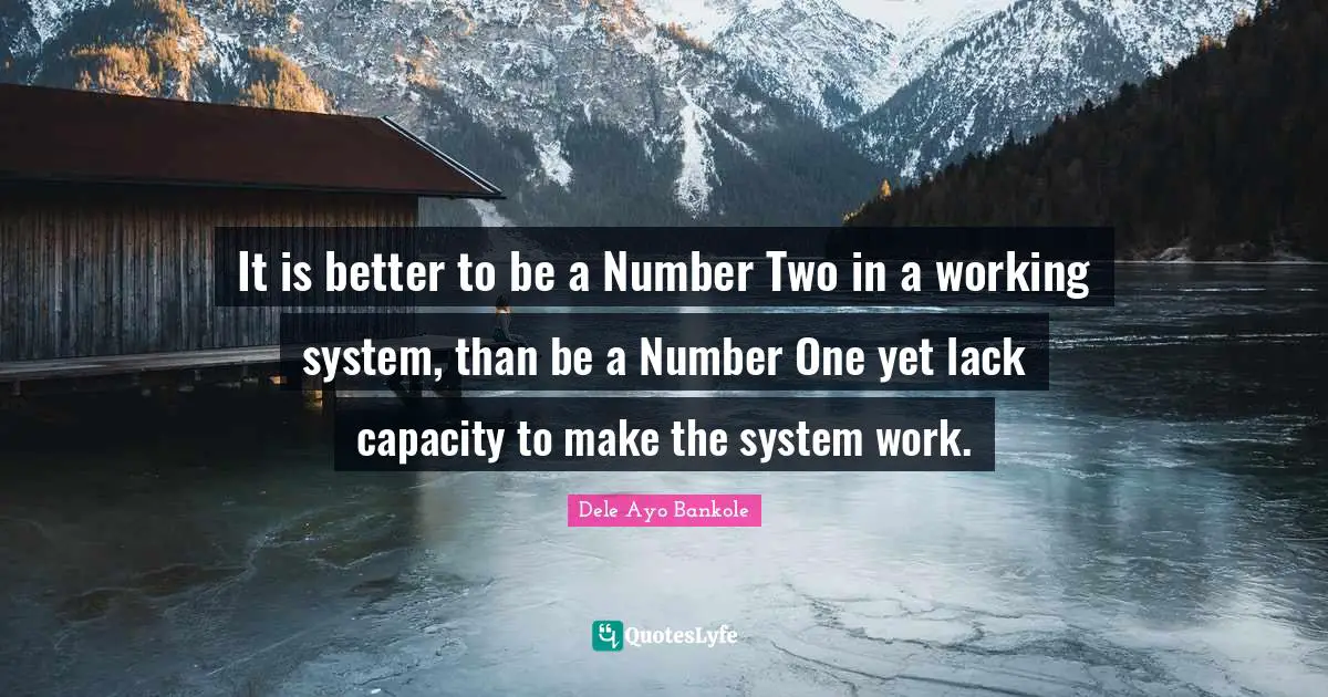 It is better to be a Number Two in a working system, than be a Number One yet lack capacity to make the system work.