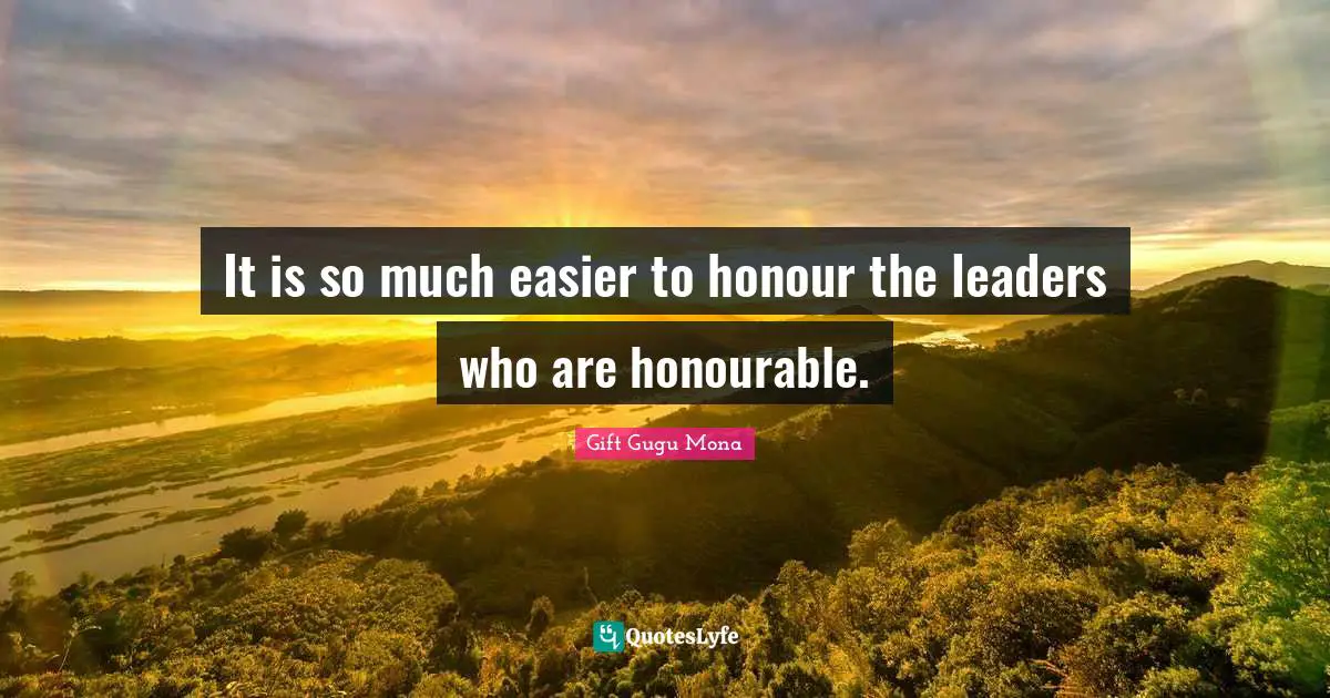 It is so much easier to honour the leaders who are honourable.