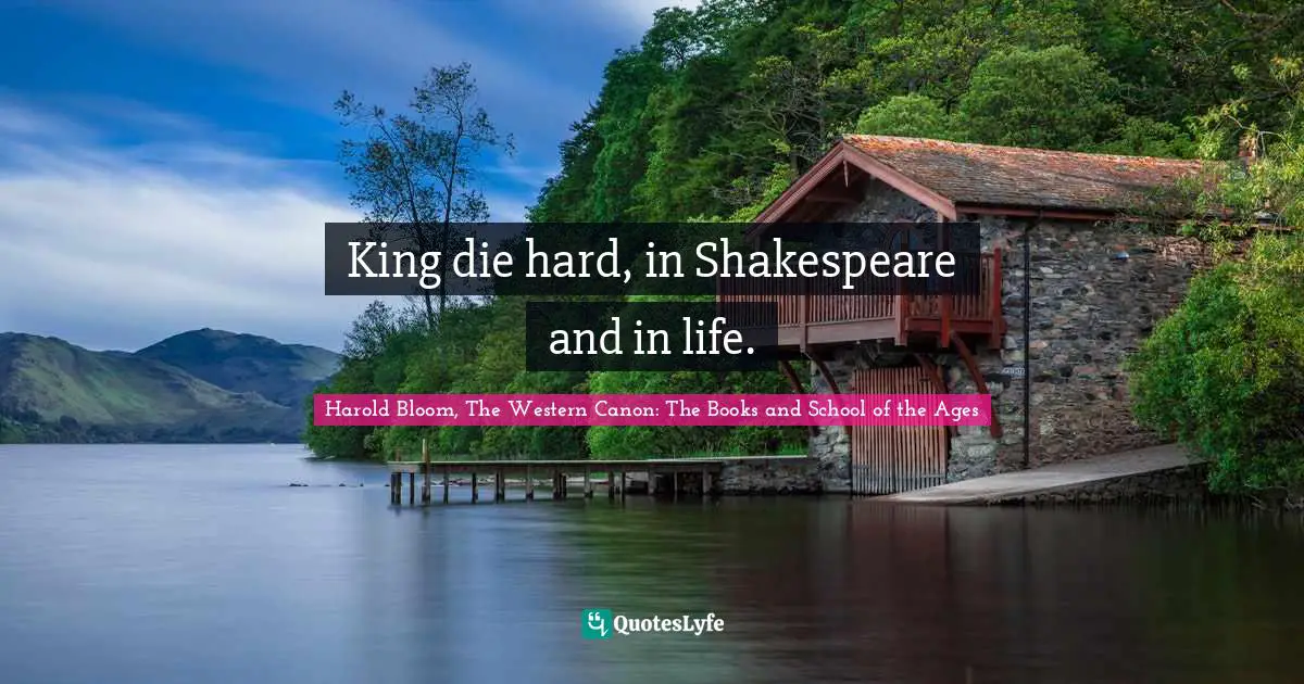 King die hard, in Shakespeare and in life.