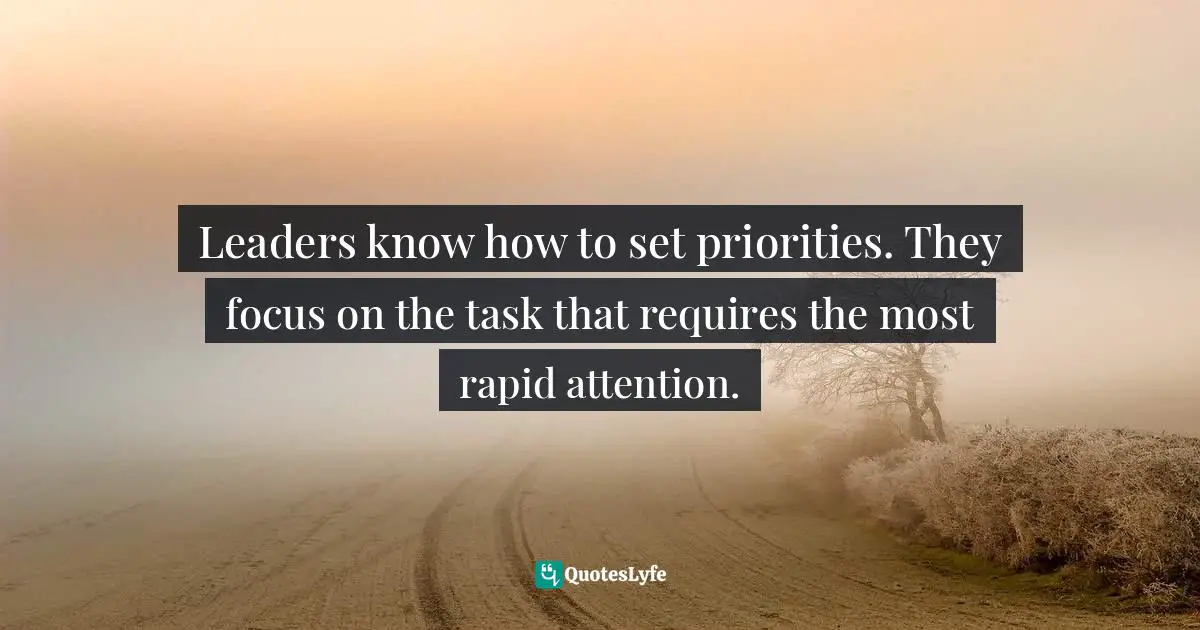 Israelmore Ayivor, Leaders' Frontpage: Leadership Insights from 21 Martin Luther King Jr. Thoughts Quotes: Leaders know how to set priorities. They focus on the task that requires the most rapid attention.