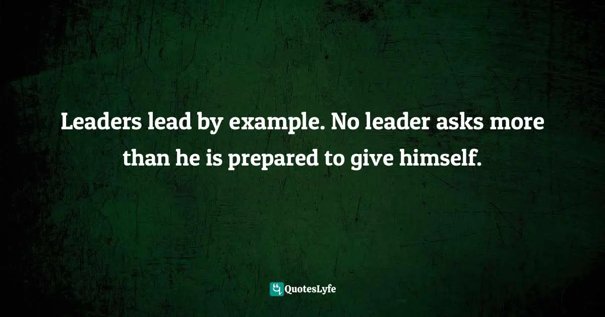 David Amerland, The Tribe That Discovered Trust: How Trust Is Created, Propagated, Lost And Regained In Commercial Interactions Quotes: "Leaders lead by example. No leader asks more than he is prepared to give himself."