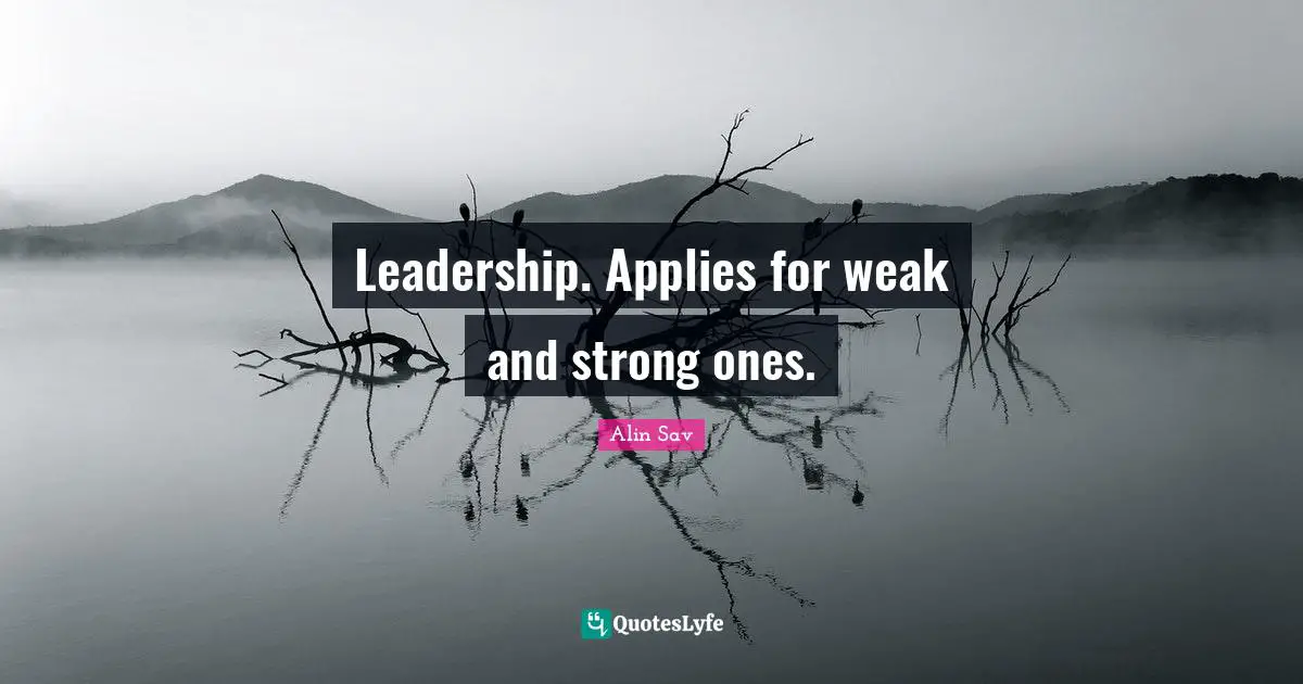 Leadership. Applies for weak and strong ones.
