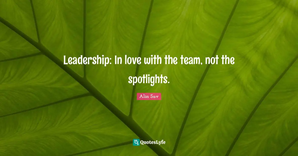 Leadership: In love with the team, not the spotlights.