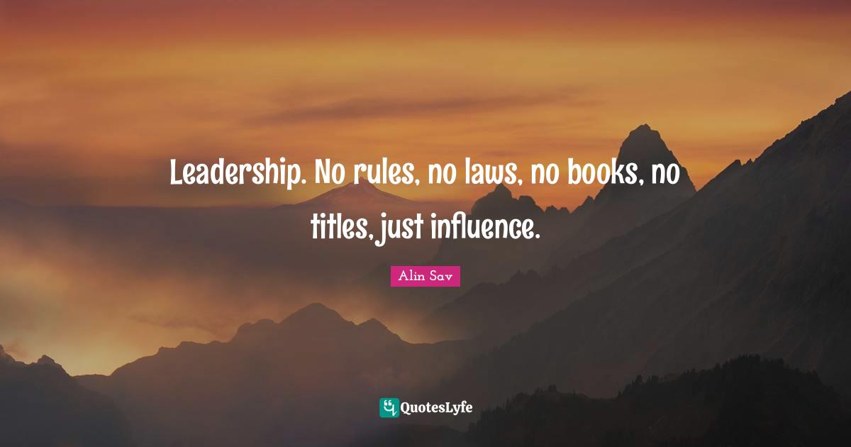 Leadership. No rules, no laws, no books, no titles, just influence.