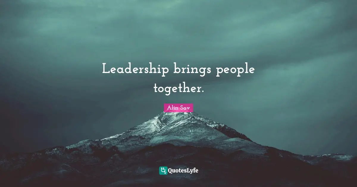 Leadership brings people together.