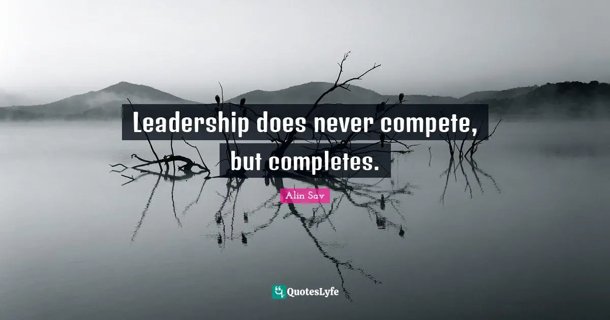Leadership does never compete, but completes.