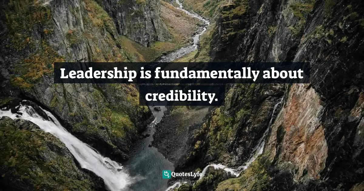 Leadership is fundamentally about credibility.