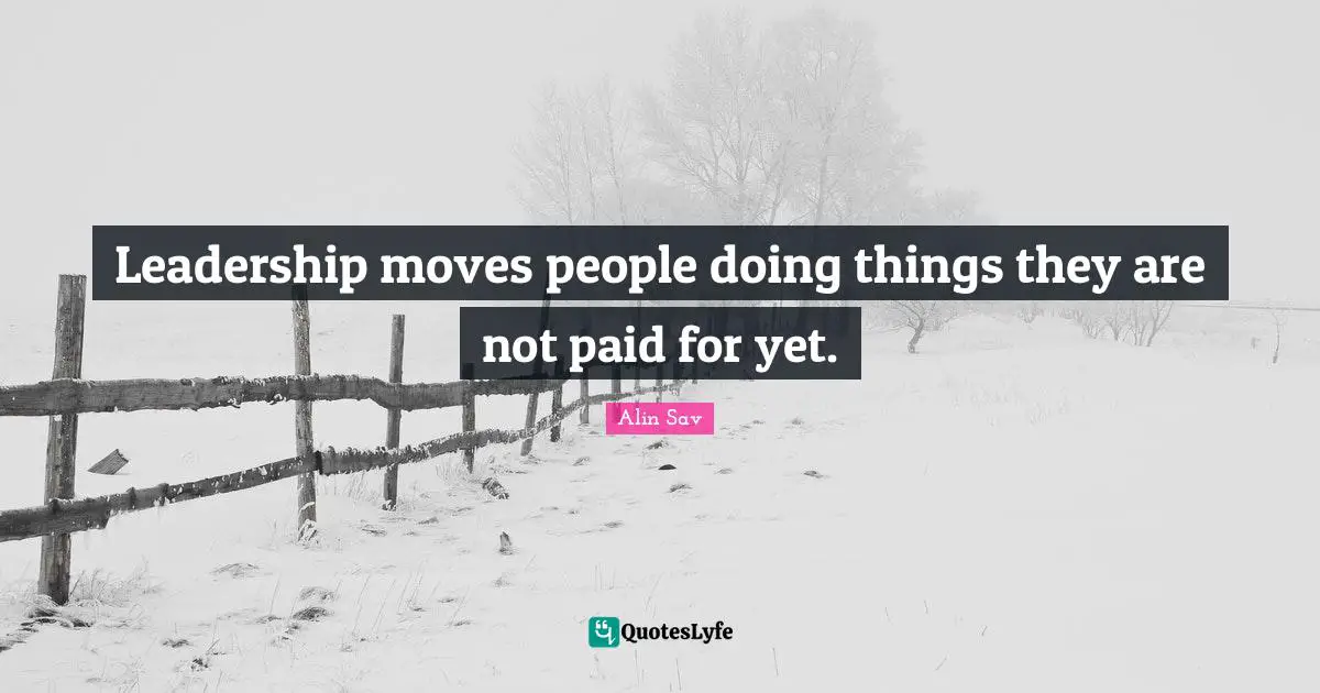 Leadership moves people doing things they are not paid for yet.