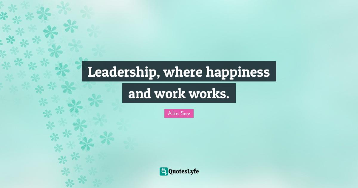 Leadership, where happiness and work works.