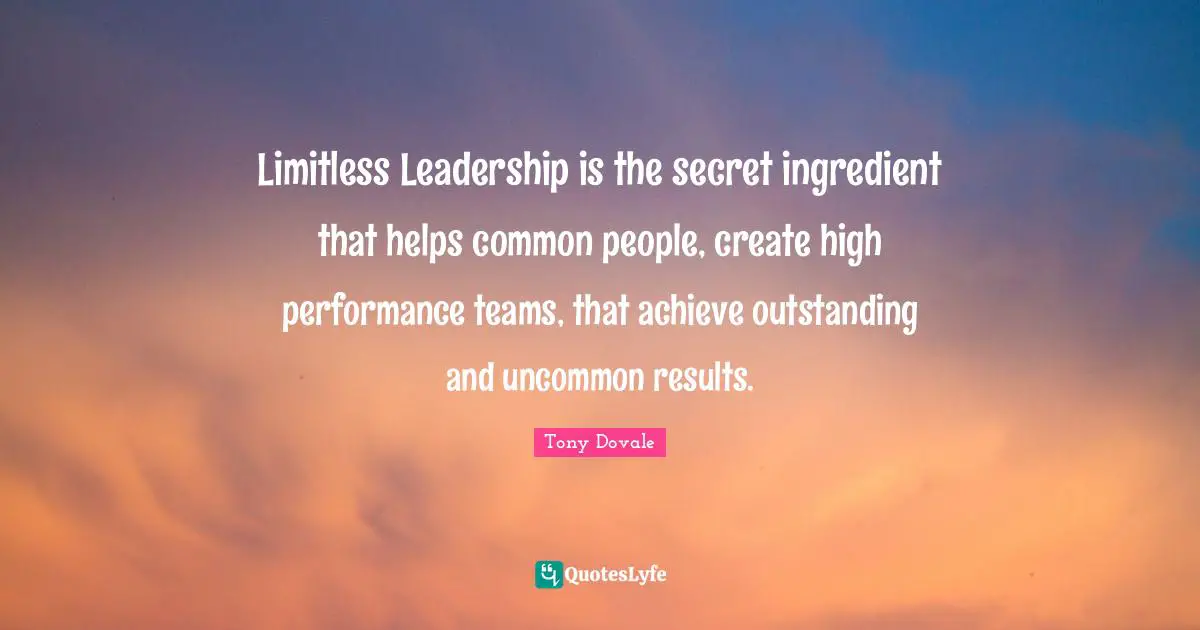 Mindsets Quotes: "Limitless Leadership is the secret ingredient that helps common people, create high performance teams, that achieve outstanding and uncommon results."