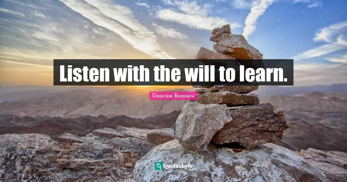 Listen with the will to learn.