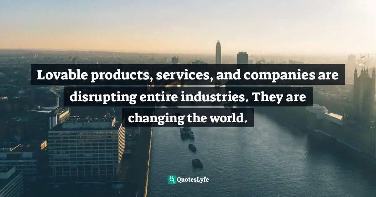 Lovable products, services, and companies are disrupting entire industries. They are changing the world.