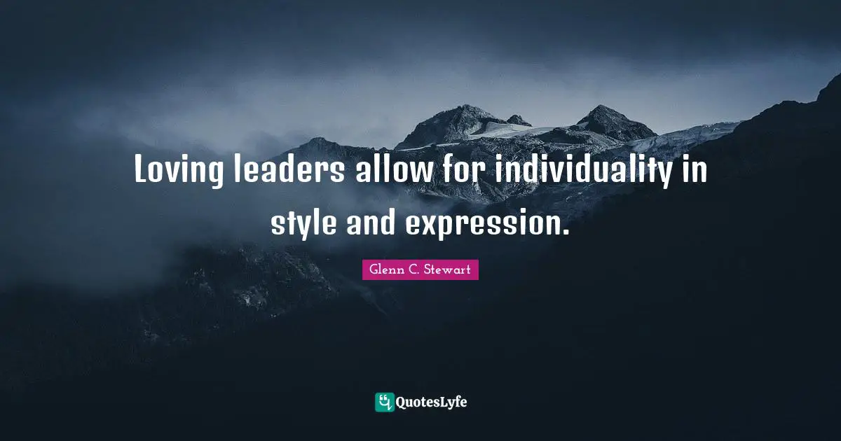 Loving leaders allow for individuality in style and expression.
