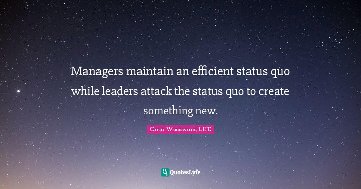 Managers maintain an efficient status quo while leaders attack the sta