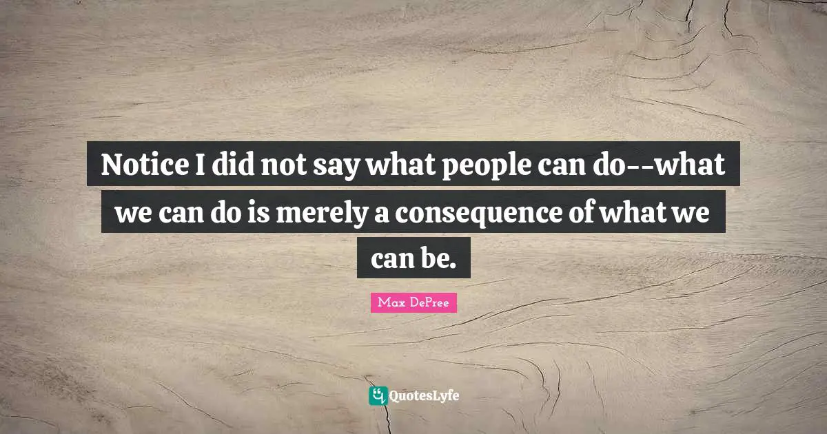 Notice I did not say what people can do--what we can do is merely a consequence of what we can be.