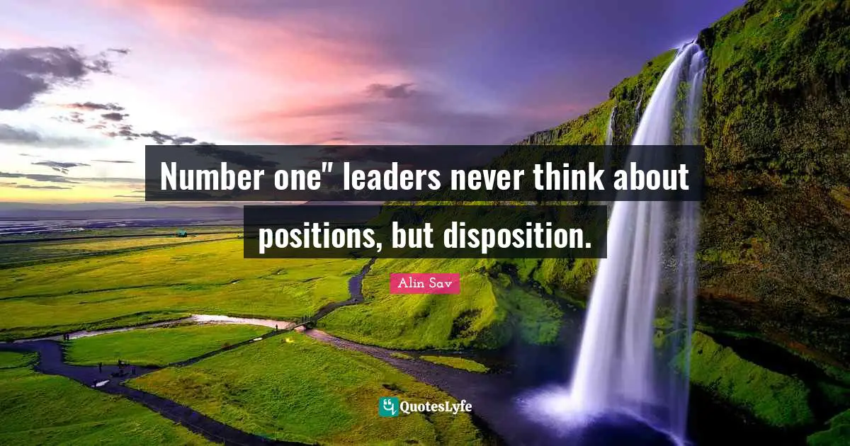Number one" leaders never think about positions, but disposition.