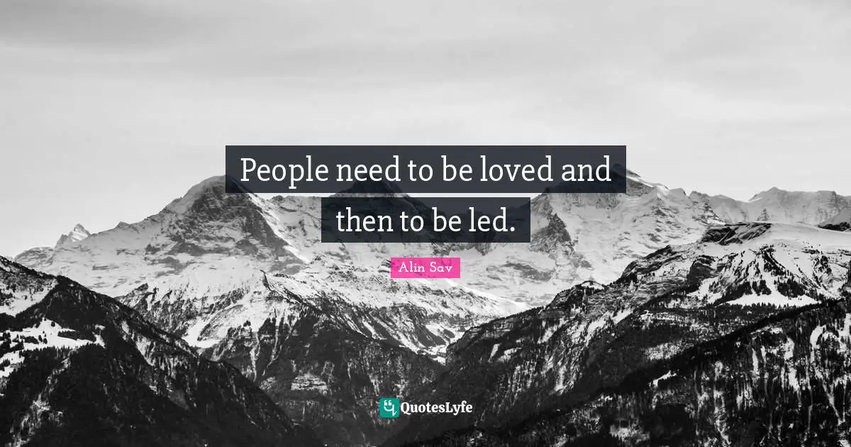 People need to be loved and then to be led.