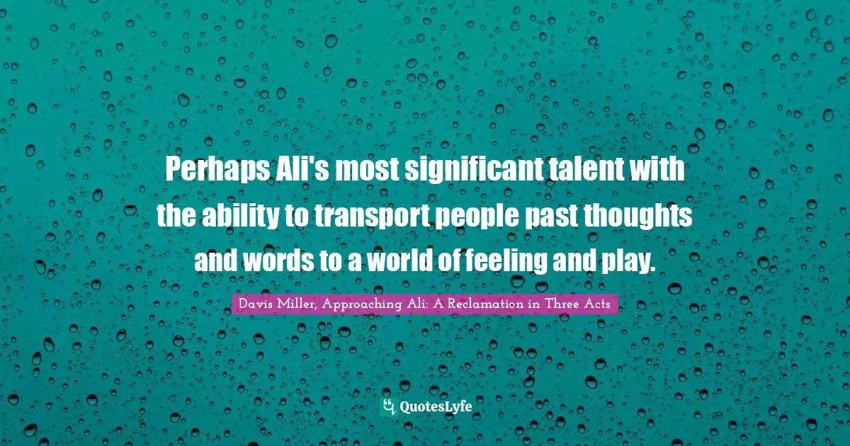 Perhaps Ali's most significant talent with the ability to transport people past thoughts and words to a world of feeling and play.