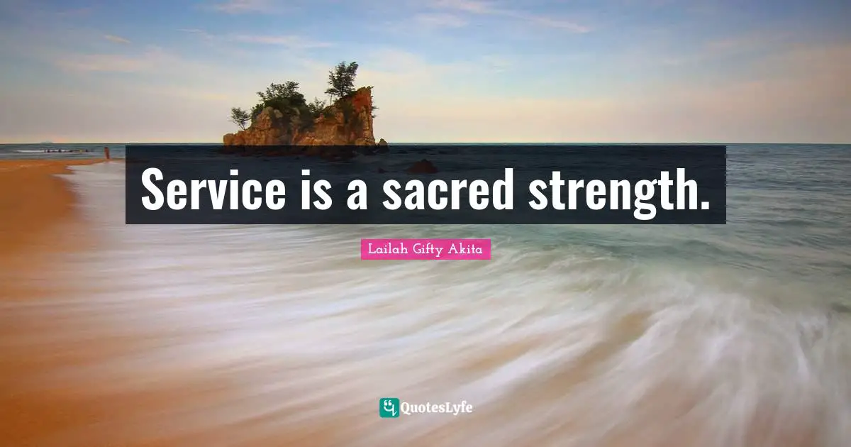 Service is a sacred strength.