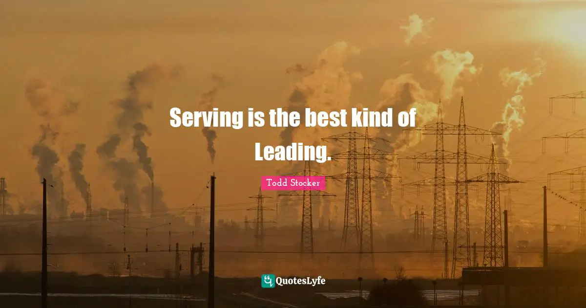 Lead By Example Quotes: "Serving is the best kind of Leading."