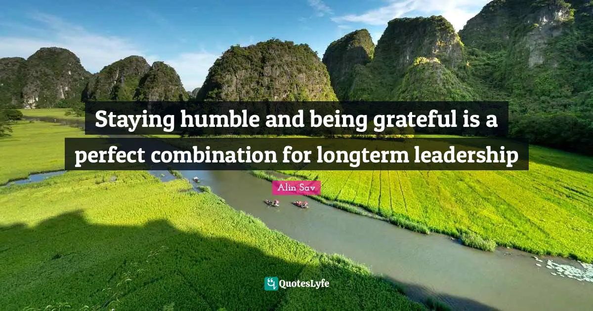 Staying humble and being grateful is a perfect combination for longterm leadership