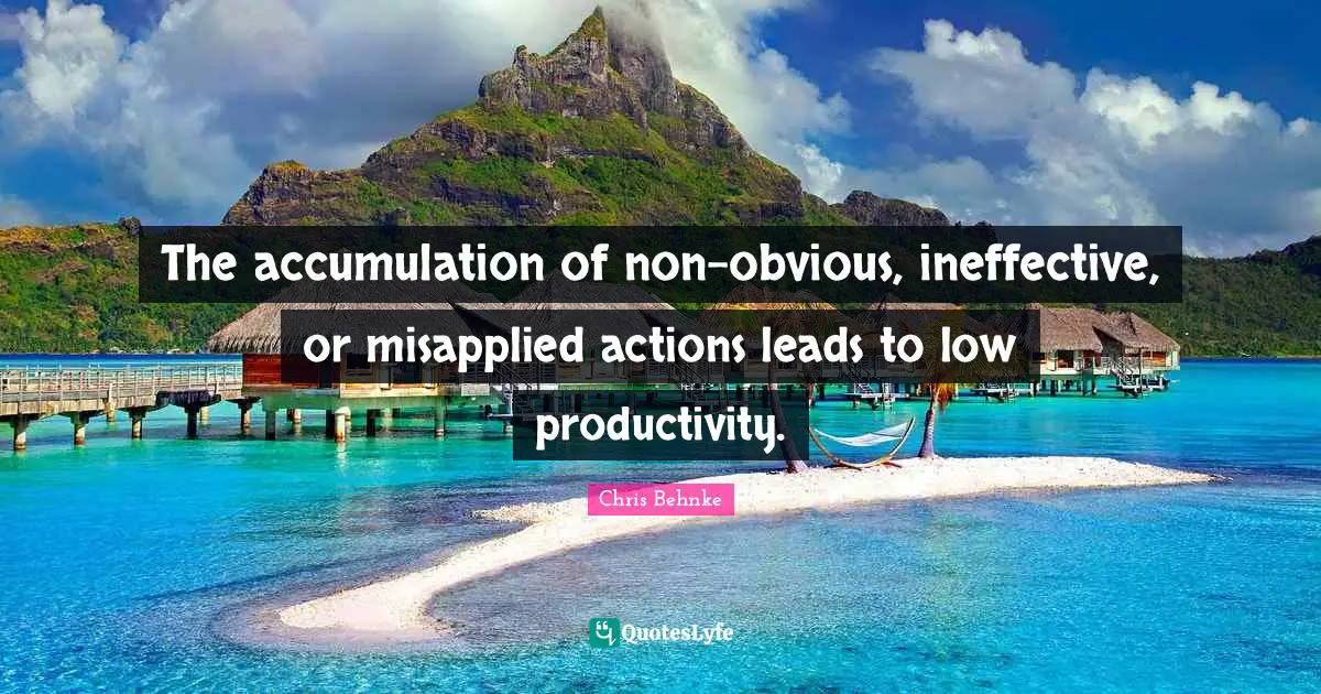 The accumulation of non-obvious, ineffective, or misapplied actions leads to low productivity.