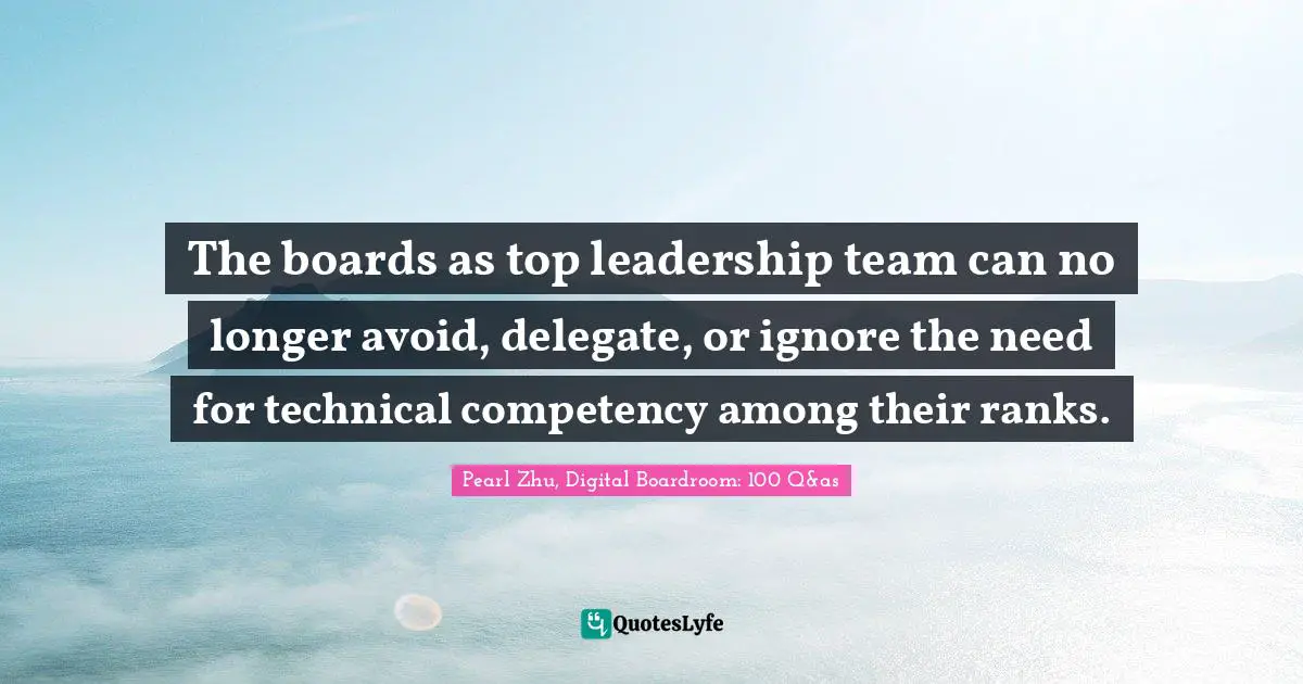 The boards as top leadership team can no longer avoid, delegate, or ignore the need for technical competency among their ranks.