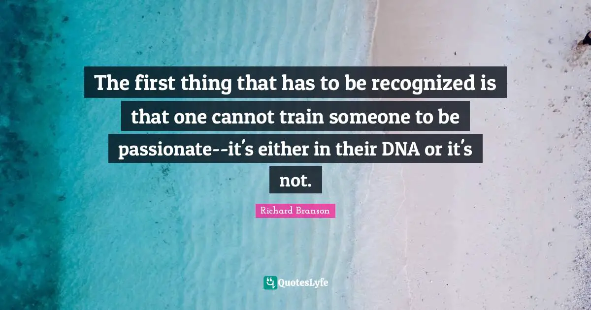 The first thing that has to be recognized is that one cannot train someone to be passionate--it's either in their DNA or it's not.