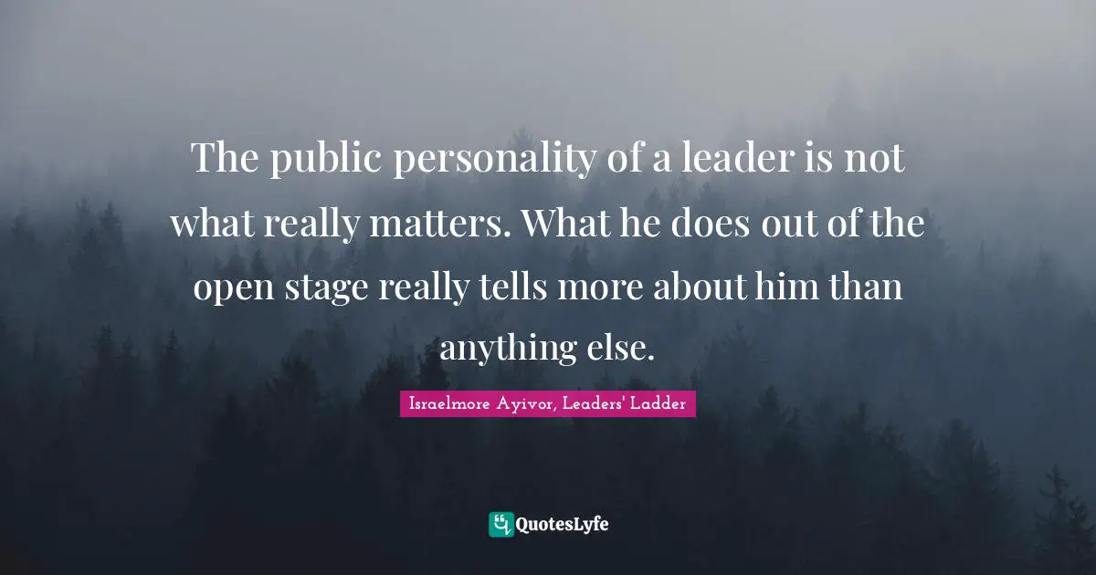 Personal Development Quotes: "The public personality of a leader is not what really matters. What he does out of the open stage really tells more about him than anything else."