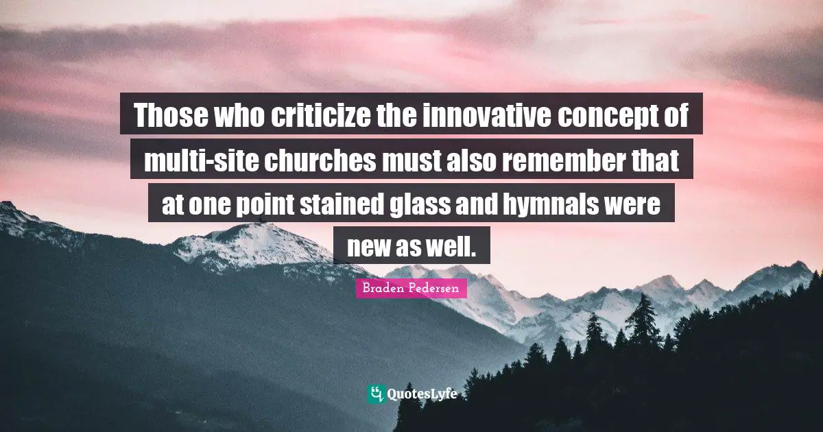 Those who criticize the innovative concept of multi-site churches must also remember that at one point stained glass and hymnals were new as well.