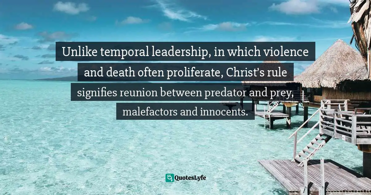 James Mikołajczyk, Jesus The Jew, Christ The King: Exploring The Hypostatic Union Between The Jesus Of History And The Christ Of Faith Quotes: "Unlike temporal leadership, in which violence and death often proliferate, Christ’s rule signifies reunion between predator and prey, malefactors and innocents."