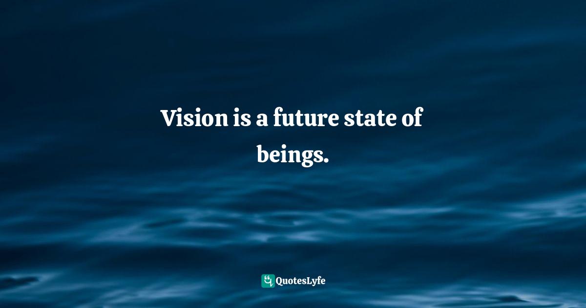 Vision is a future state of beings.