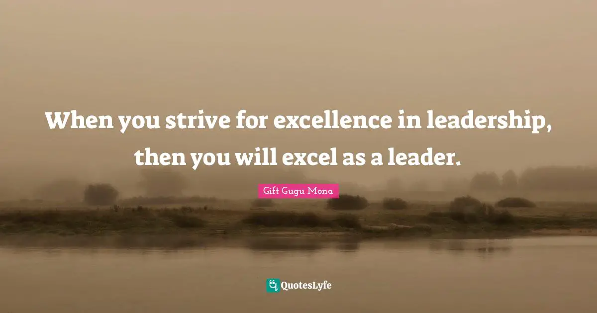Gift Gugu Mona Quotes: When you strive for excellence in leadership, then you will excel as a leader.
