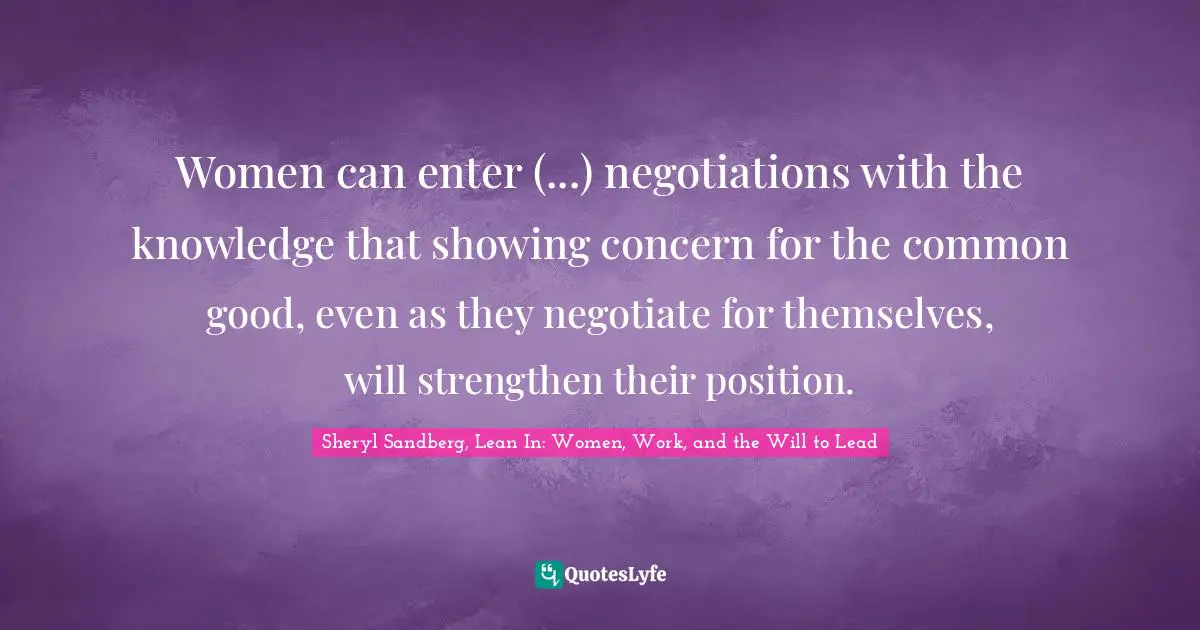 Women can enter (...) negotiations with the knowledge that showing concern for the common good, even as they negotiate for themselves, will strengthen their position.