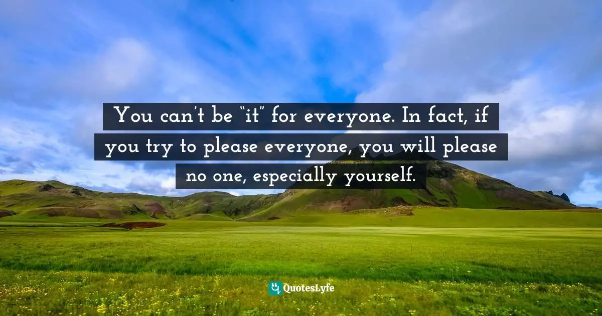 Amber Hurdle, The Bombshell Business Woman: How To Become A Bold, Brave, And Successful Female Entrepreneur Quotes: "You can’t be “it” for everyone. In fact, if you try to please everyone, you will please no one, especially yourself."