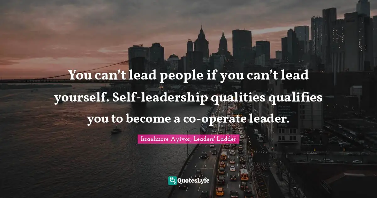 You can’t lead people if you can’t lead yourself. Self-leadership qualities qualifies you to become a co-operate leader.