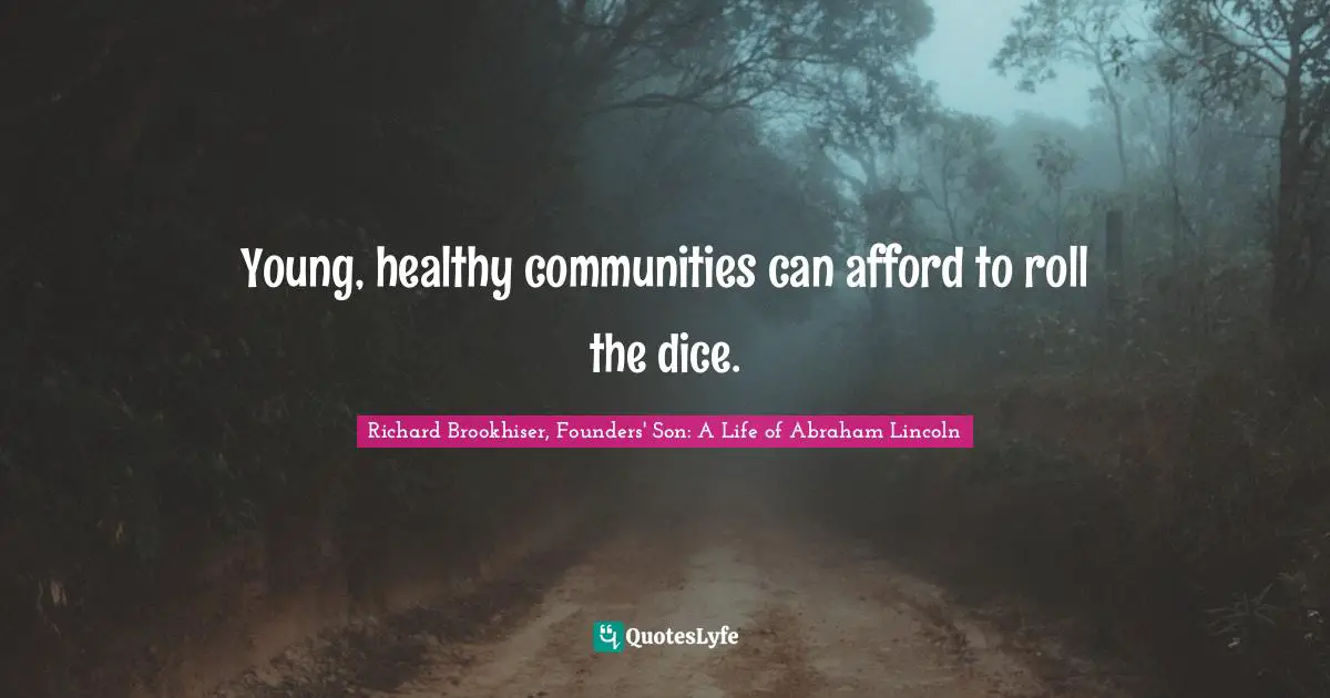 Richard Brookhiser, Founders' Son: A Life of Abraham Lincoln Quotes: Young, healthy communities can afford to roll the dice.