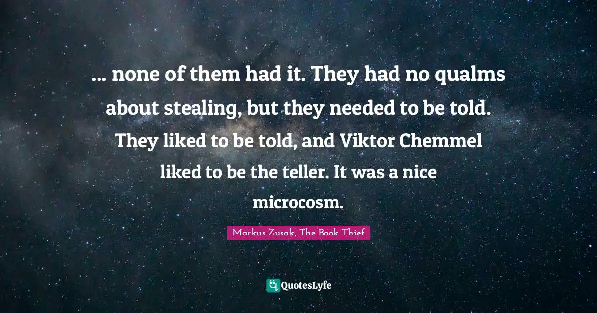 ... none of them had it. They had no qualms about stealing, but they needed to be told. They liked to be told, and Viktor Chemmel liked to be the teller. It was a nice microcosm.