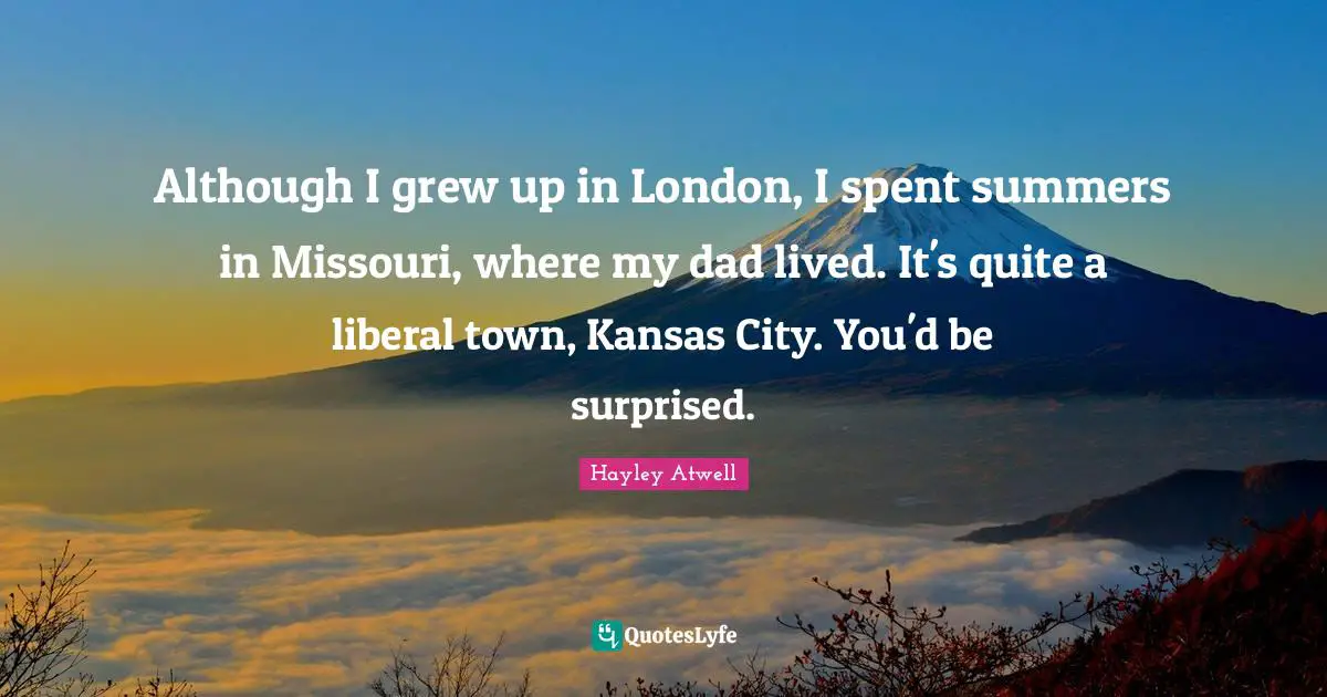 Although I grew up in London, I spent summers in Missouri, where my dad lived. It's quite a liberal town, Kansas City. You'd be surprised.