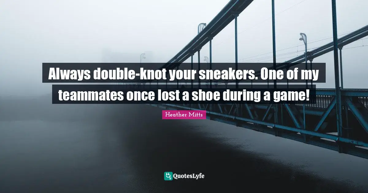 Always double-knot your sneakers. One of my teammates once lost a shoe during a game!