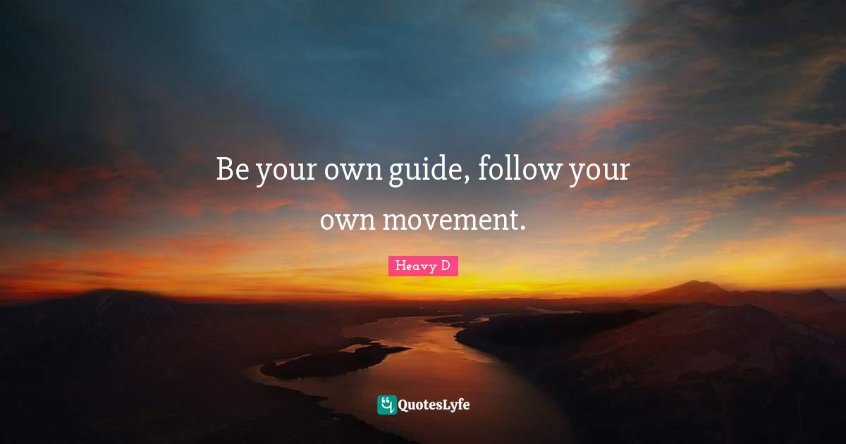 Be your own guide, follow your own movement.
