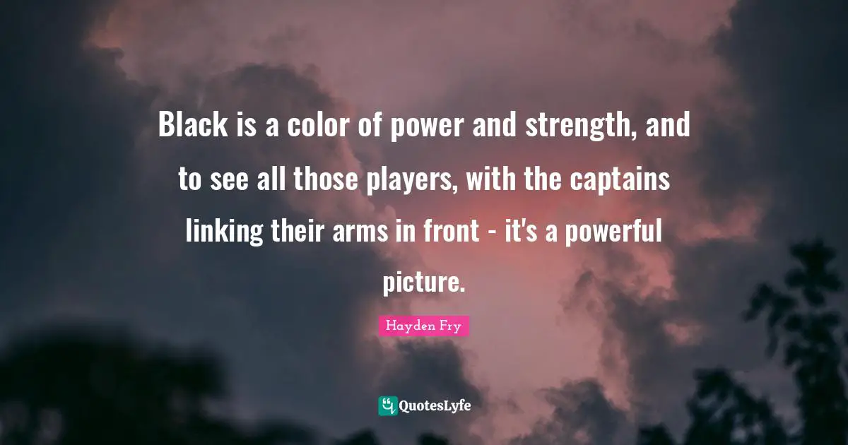 Black is a color of power and strength, and to see all those players, with the captains linking their arms in front - it's a powerful picture.