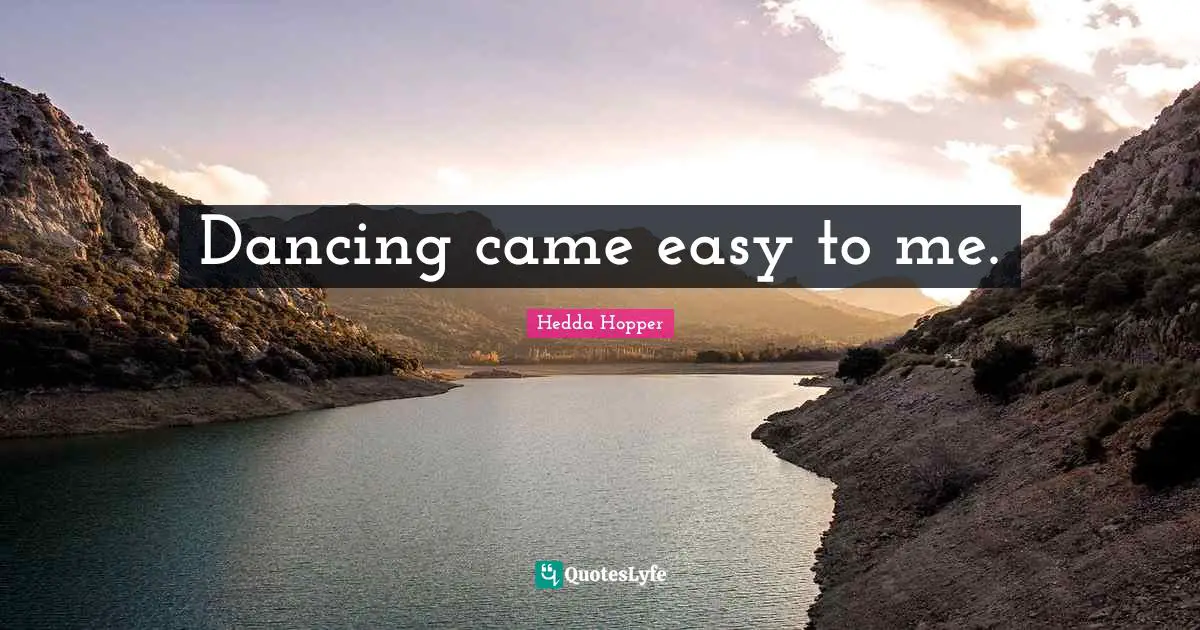 Hedda Hopper Quotes: "Dancing came easy to me."