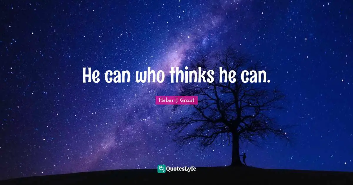 He can who thinks he can.