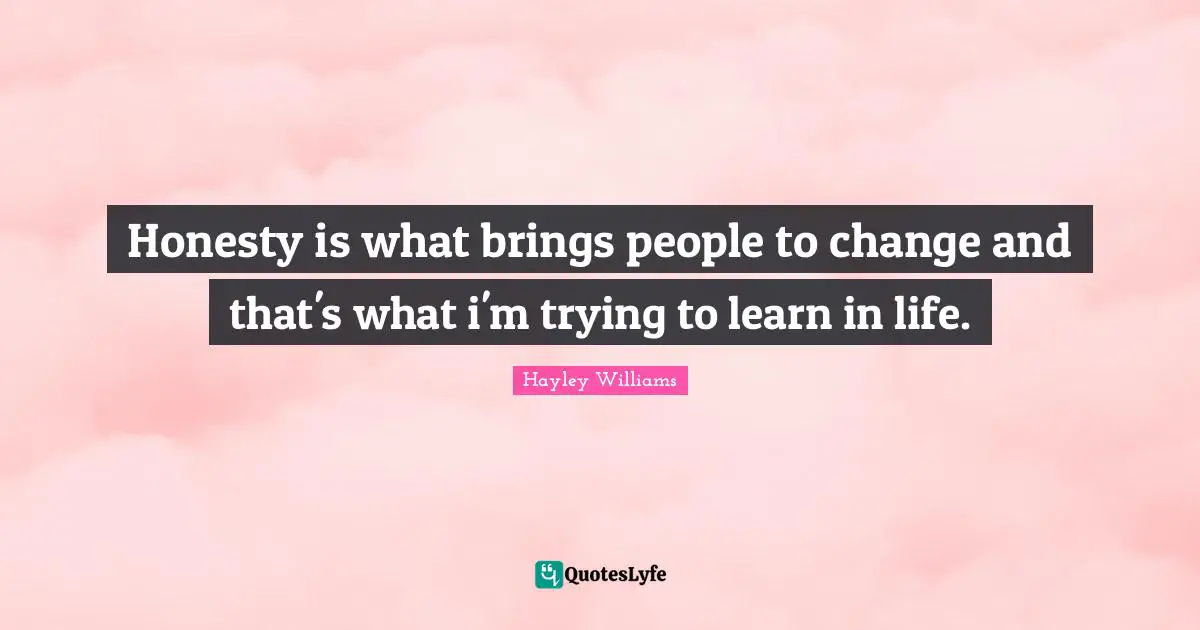 Hayley Williams Quotes: "Honesty is what brings people to change and that's what i'm trying to learn in life."