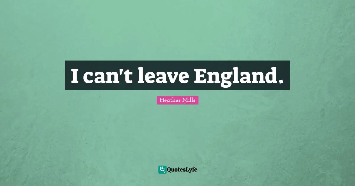 I can't leave England.