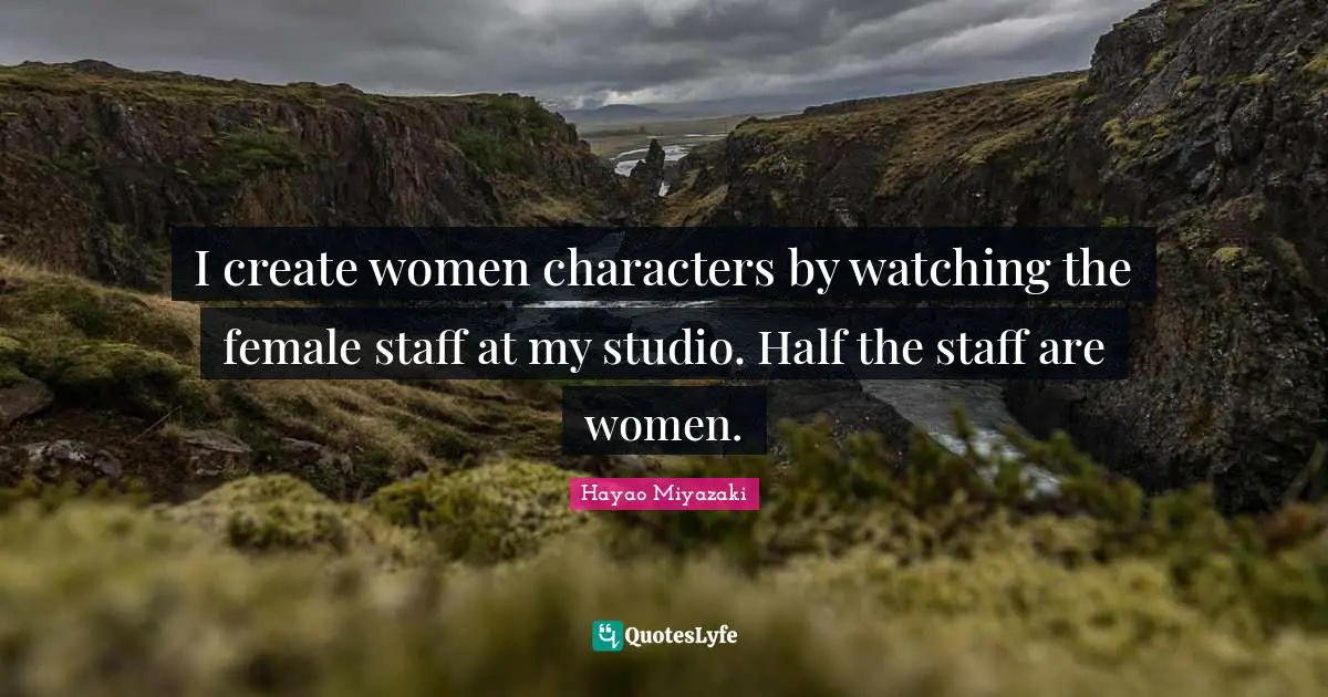 I create women characters by watching the female staff at my studio. Half the staff are women.